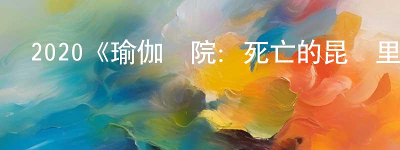 曾華達的動漫綜藝大全,2020《瑜伽學院:死亡的昆達里尼》完整版電影/在線觀看/百度云-美劇天堂